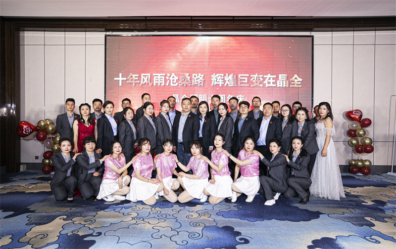 十年风雨沧桑路，辉煌巨变在晶全丨公司十周年庆典圆满落幕